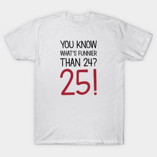 What's Funnier Than 24? T-Shirt